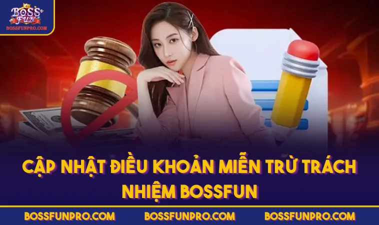 Miễn Trừ Trách Nhiệm BOSSFUN Cập Nhật Điều Khoản Quan Trọng 200 Cập nhật điều khoản miễn trừ trách nhiệm BOSSFUN