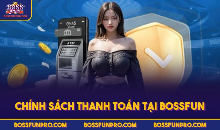 Điều Khoản Sử Dụng BOSSFUN - Tuân Thủ Để Đảm Bảo Quyền Lợi 39 Chính sách thanh toán tại BOSSFUN