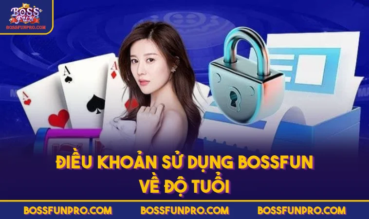 Điều Khoản Sử Dụng BOSSFUN - Tuân Thủ Để Đảm Bảo Quyền Lợi 39 Điều khoản sử dụng BOSSFUN về độ tuổi