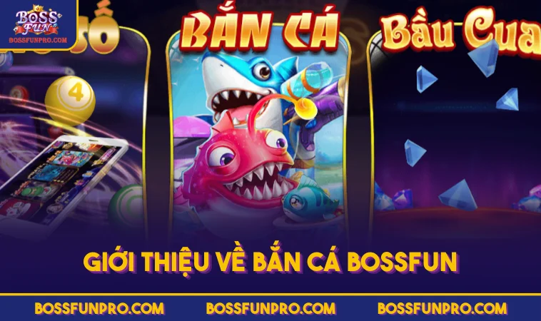Bắn Cá BOSSFUN - Tận Hưởng Trò Chơi Giải Trí Hấp Dẫn Nhất 133 Giới thiệu về Bắn Cá BOSSFUN